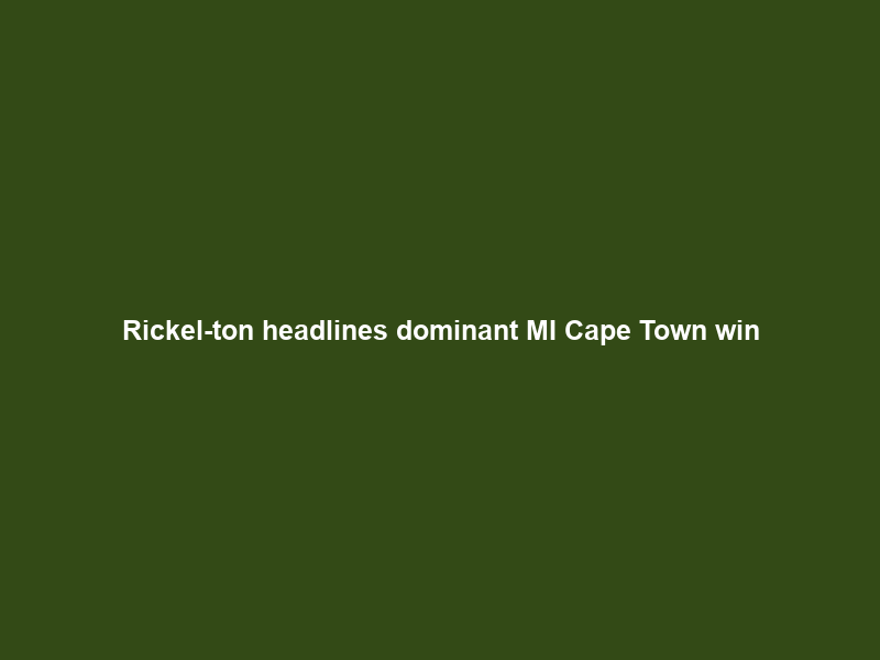 Rickel-ton headlines dominant MI Cape Town win