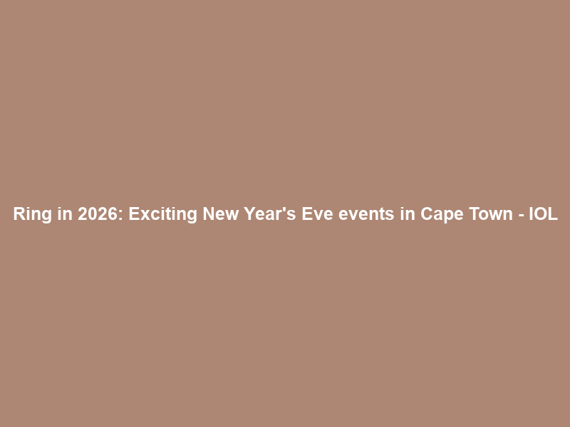 Ring in 2026: Exciting New Year’s Eve events in Cape Town – IOL