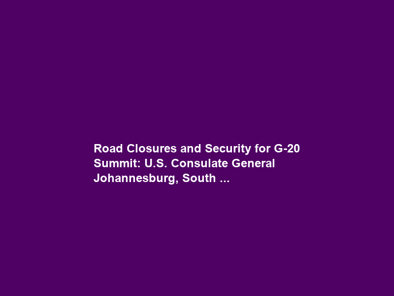Road Closures and Security for G-20 Summit: U.S. Consulate General Johannesburg, South …