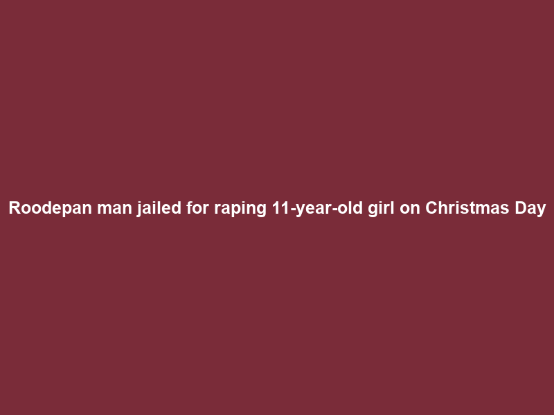 Roodepan man jailed for raping 11-year-old girl on Christmas Day