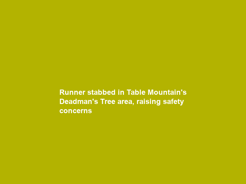 Runner stabbed in Table Mountain’s Deadman’s Tree area, raising safety concerns