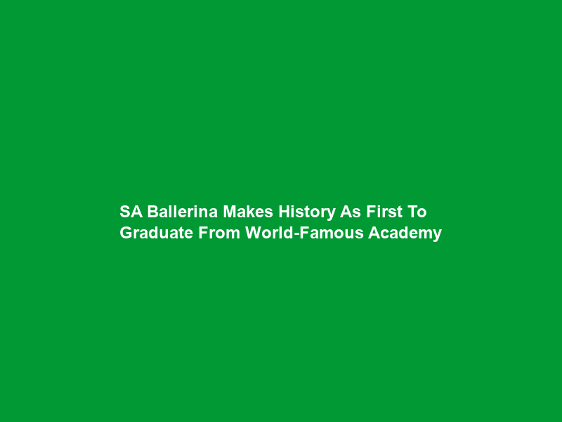 SA Ballerina Makes History As First To Graduate From World-Famous Academy