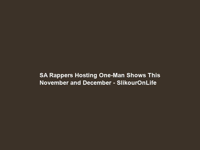 SA Rappers Hosting One-Man Shows This November and December – SlikourOnLife