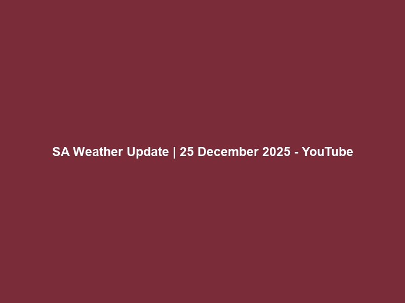 SA Weather Update | 25 December 2025 – YouTube