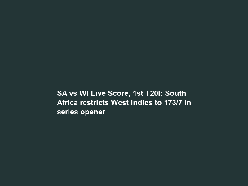 SA vs WI Live Score, 1st T20I: South Africa restricts West Indies to 173/7 in series opener