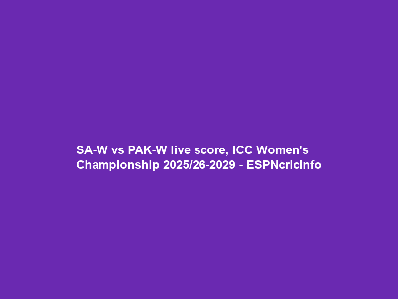 SA-W vs PAK-W live score, ICC Women’s Championship 2025/26-2029 – ESPNcricinfo
