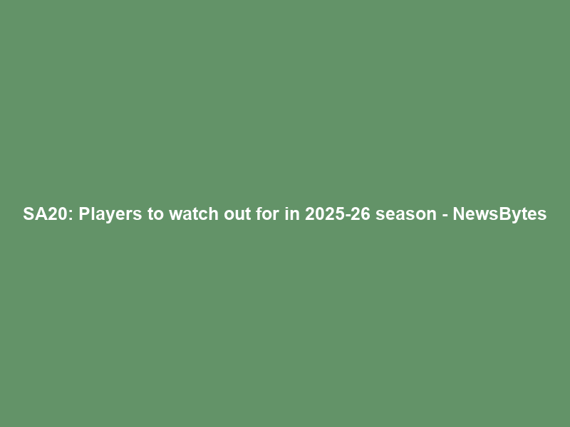 SA20: Players to watch out for in 2025-26 season – NewsBytes