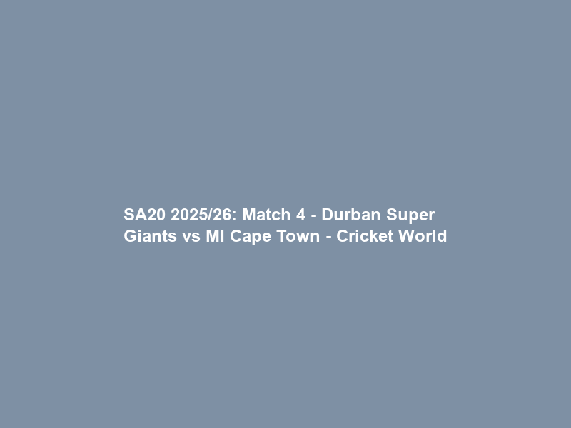 SA20 2025/26: Match 4 – Durban Super Giants vs MI Cape Town – Cricket World