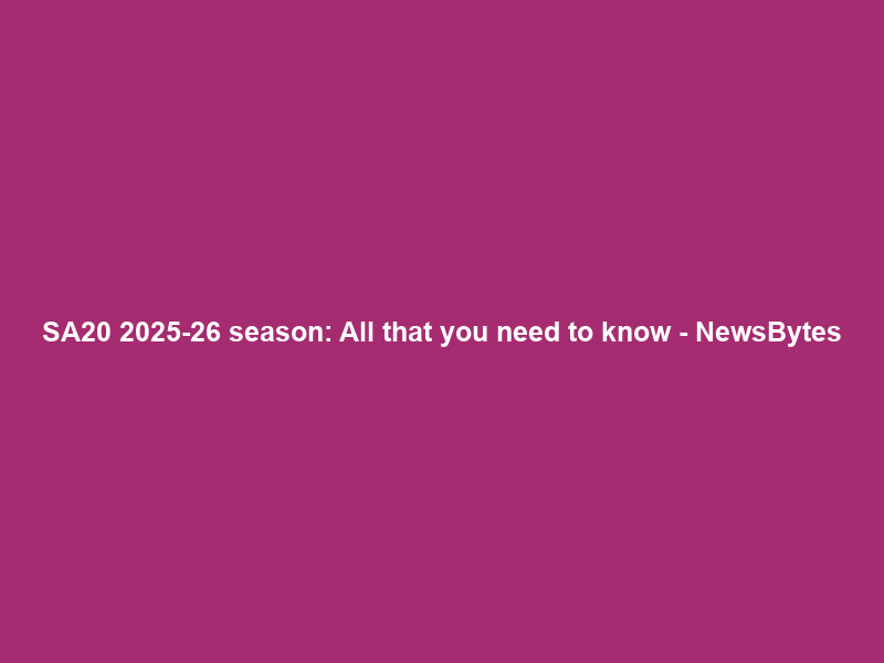 SA20 2025-26 season: All that you need to know – NewsBytes