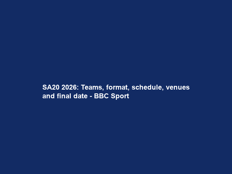 SA20 2026: Teams, format, schedule, venues and final date – BBC Sport
