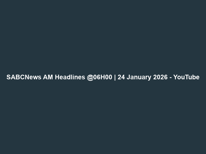 SABCNews AM Headlines @06H00 | 24 January 2026 – YouTube