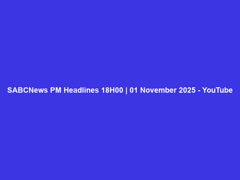 SABCNews PM Headlines 18H00 | 01 November 2025 – YouTube