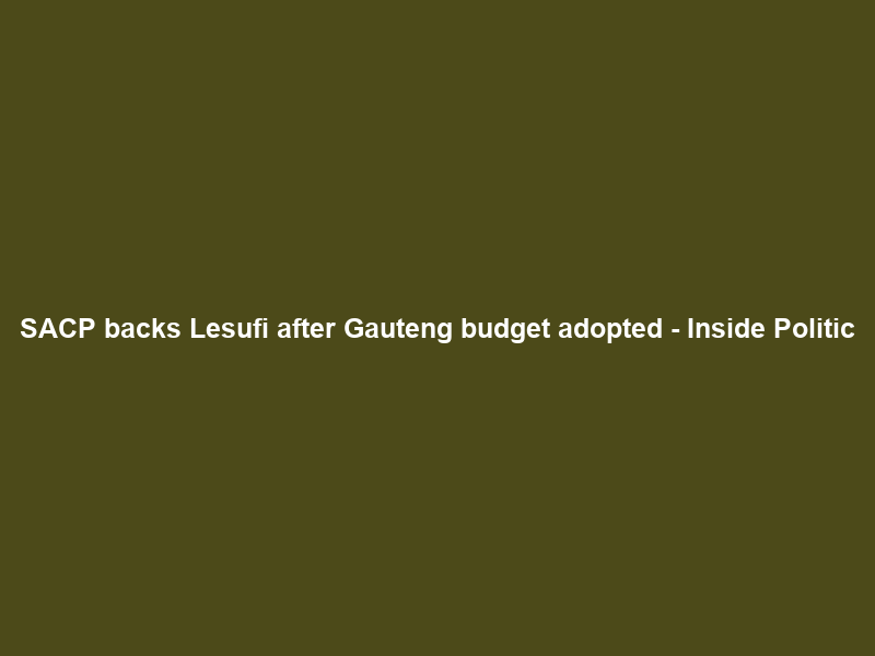 SACP backs Lesufi after Gauteng budget adopted – Inside Politic