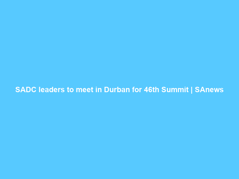 SADC leaders to meet in Durban for 46th Summit | SAnews