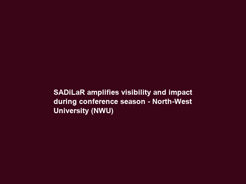 SADiLaR amplifies visibility and impact during conference season – North-West University (NWU)