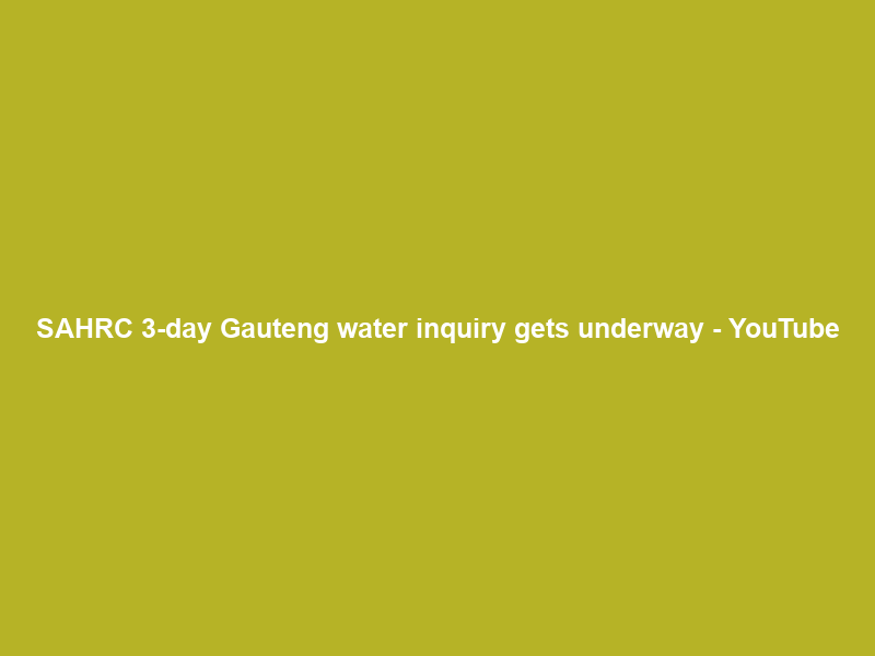 SAHRC 3-day Gauteng water inquiry gets underway – YouTube