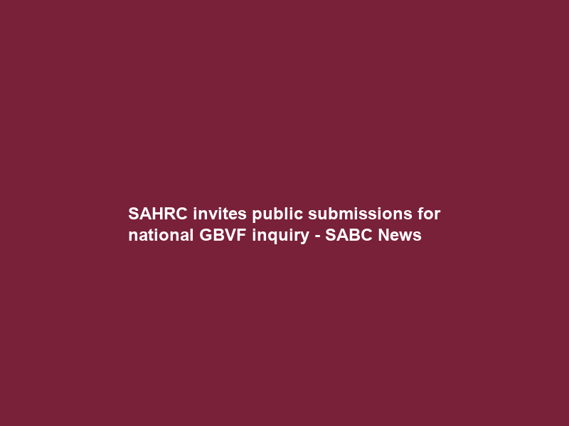 SAHRC invites public submissions for national GBVF inquiry – SABC News