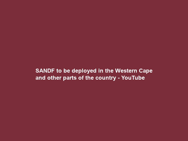 SANDF to be deployed in the Western Cape and other parts of the country – YouTube
