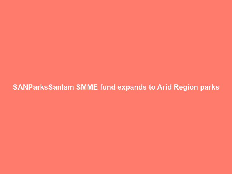 SANParks–Sanlam SMME fund expands to Arid Region parks