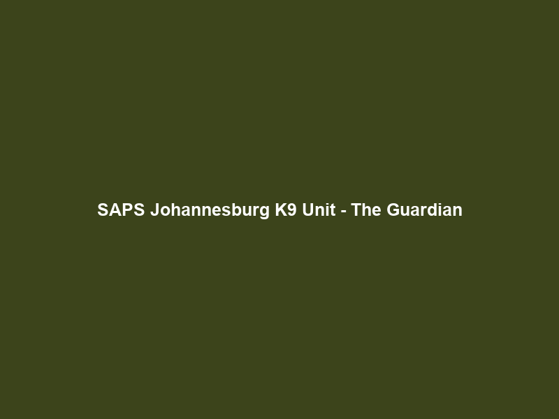 SAPS Johannesburg K9 Unit – The Guardian