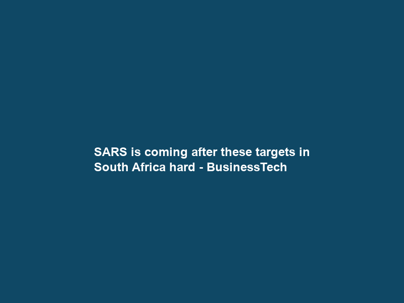 SARS is coming after these targets in South Africa hard – BusinessTech