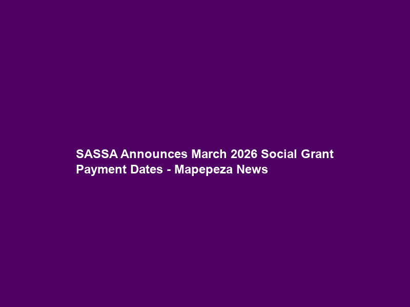 SASSA Announces March 2026 Social Grant Payment Dates – Mapepeza News