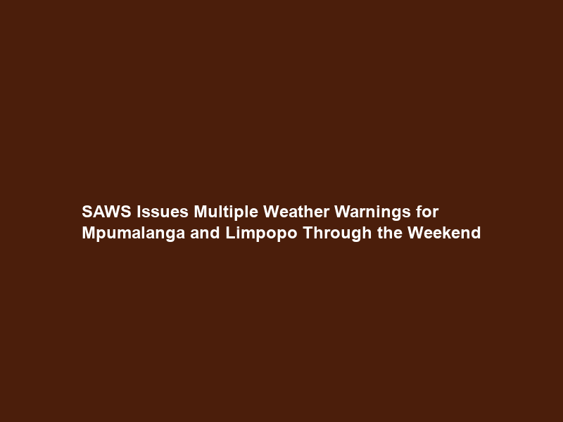 SAWS Issues Multiple Weather Warnings for Mpumalanga and Limpopo Through the Weekend