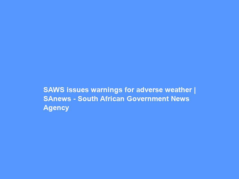 SAWS issues warnings for adverse weather | SAnews – South African Government News Agency