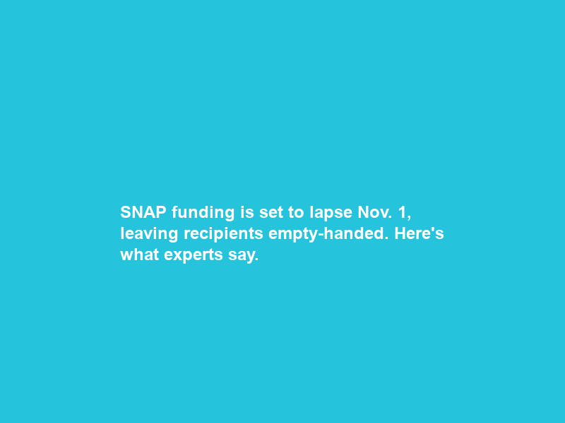 SNAP funding is set to lapse Nov. 1, leaving recipients empty-handed. Here’s what experts say.