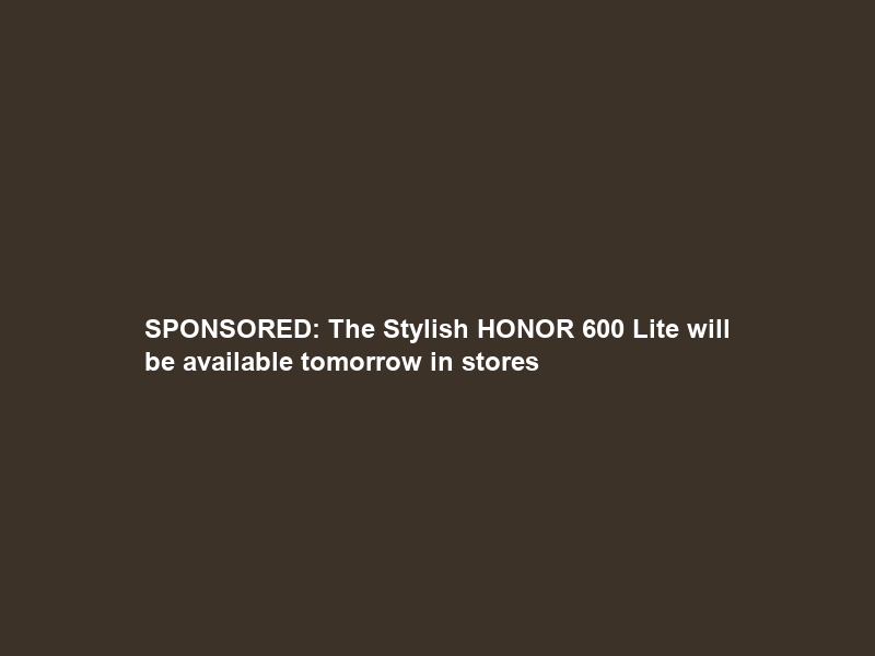 SPONSORED: The Stylish HONOR 600 Lite will be available tomorrow in stores