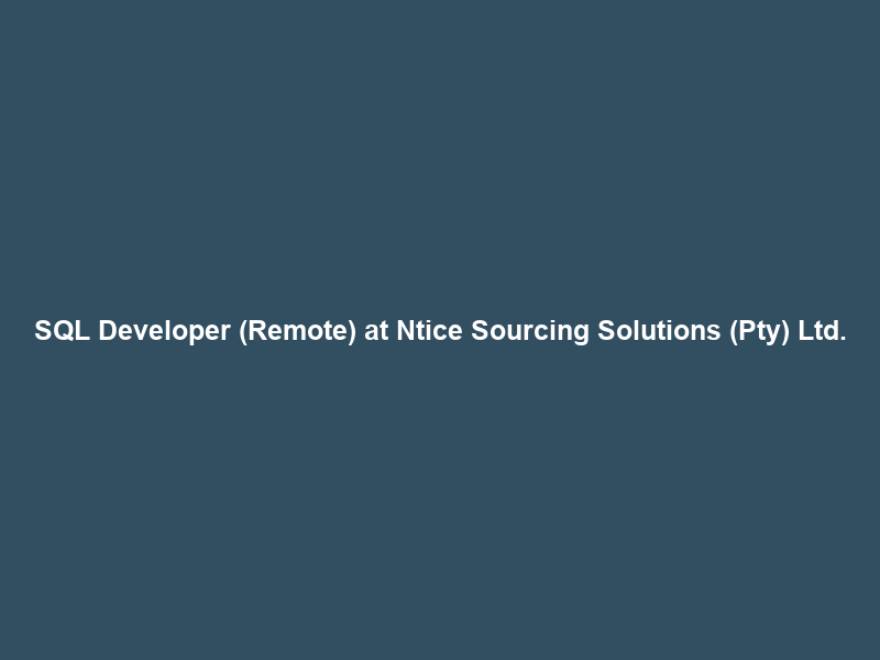 SQL Developer (Remote) at Ntice Sourcing Solutions (Pty) Ltd.