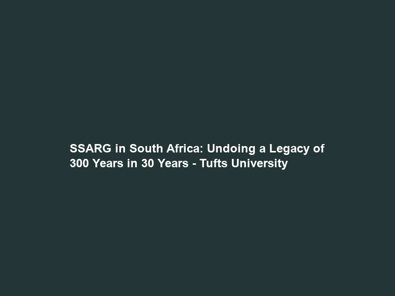 SSARG in South Africa: Undoing a Legacy of 300 Years in 30 Years – Tufts University