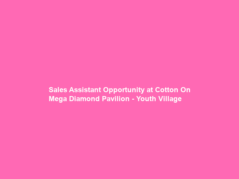 Sales Assistant Opportunity at Cotton On Mega Diamond Pavilion – Youth Village