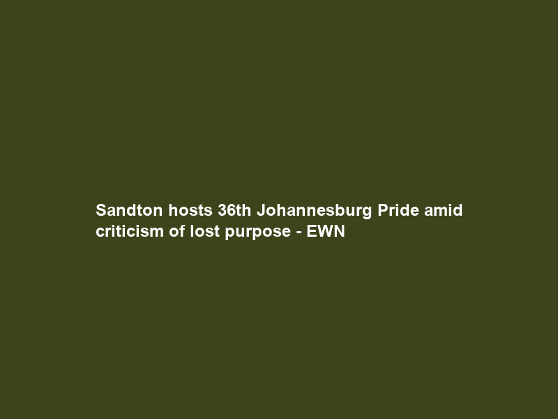 Sandton hosts 36th Johannesburg Pride amid criticism of lost purpose – EWN