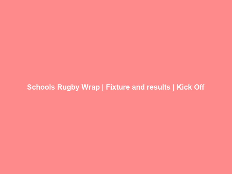Schools Rugby Wrap | Fixture and results | Kick Off
