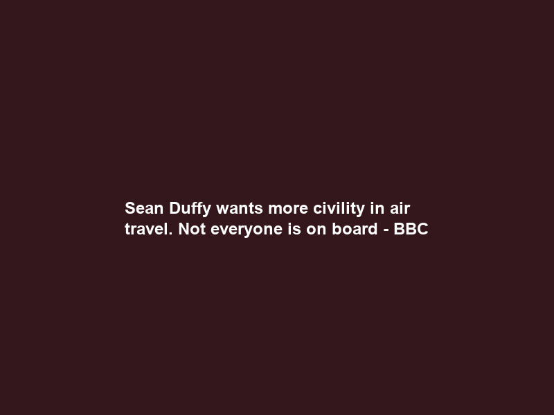Sean Duffy wants more civility in air travel. Not everyone is on board – BBC