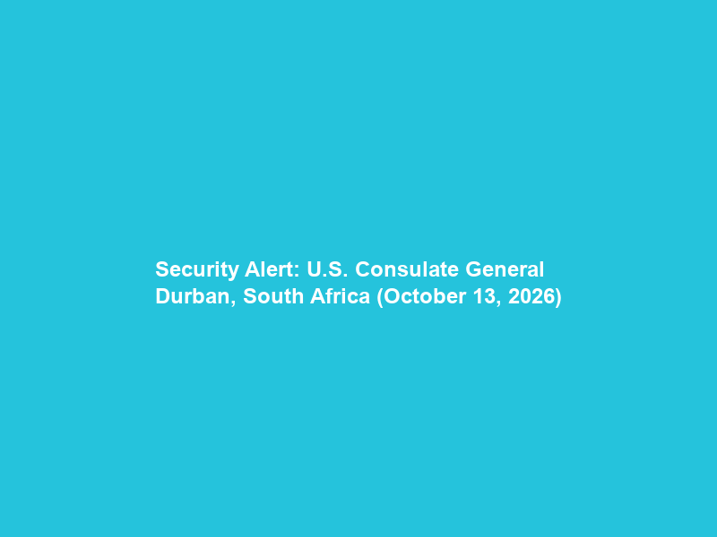 Security Alert: U.S. Consulate General Durban, South Africa (October 13, 2026)