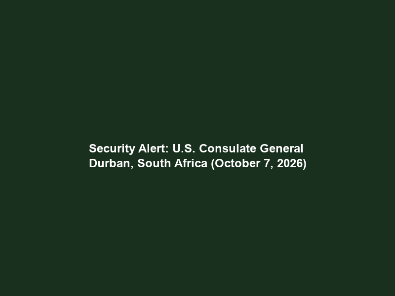 Security Alert: U.S. Consulate General Durban, South Africa (October 7, 2026)