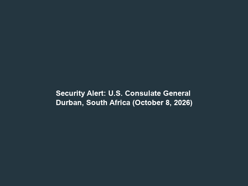 Security Alert: U.S. Consulate General Durban, South Africa (October 8, 2026)