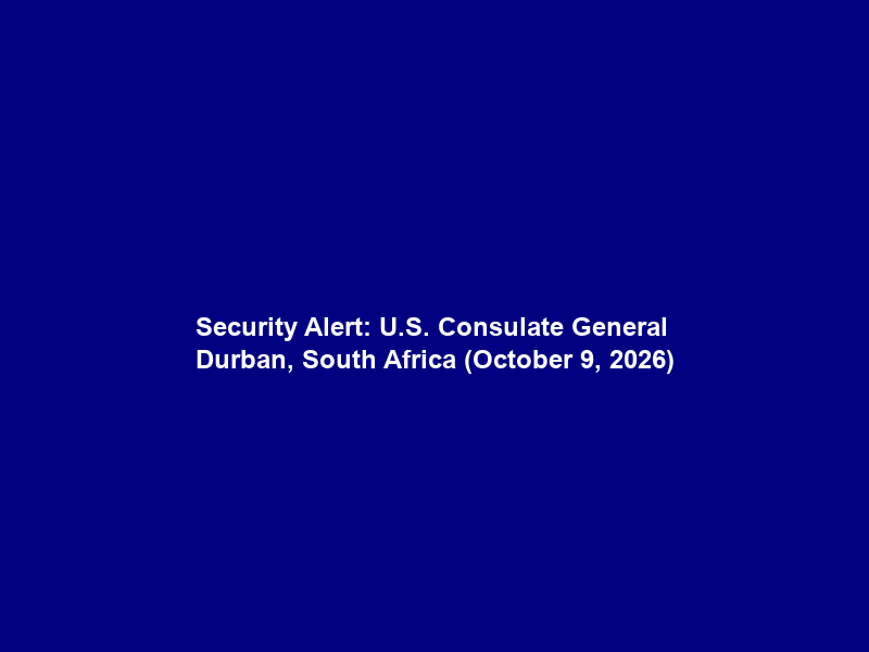 Security Alert: U.S. Consulate General Durban, South Africa (October 9, 2026)