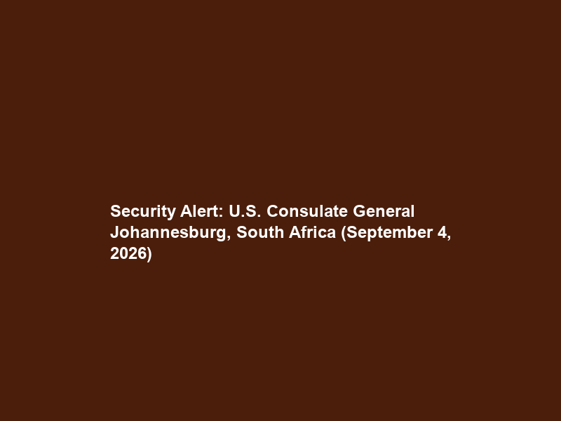 Security Alert: U.S. Consulate General Johannesburg, South Africa (September 4, 2026)