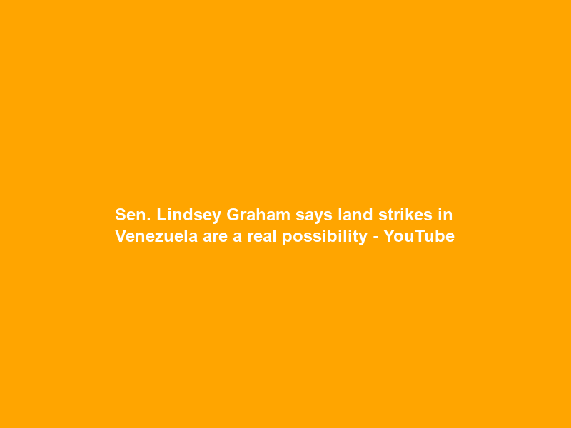 Sen. Lindsey Graham says land strikes in Venezuela are a “real possibility” – YouTube