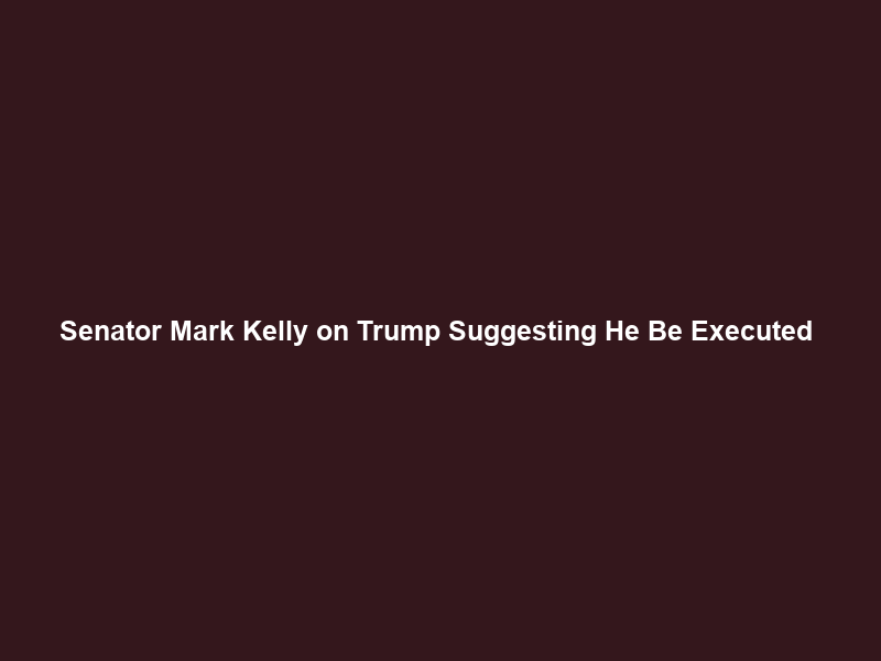 Senator Mark Kelly on Trump Suggesting He Be Executed & Hegseth Opening an … – YouTube