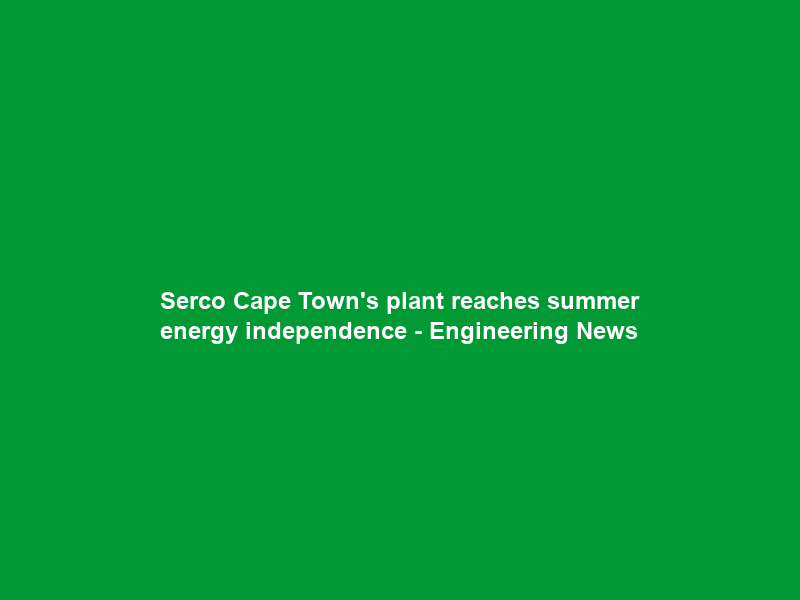 Serco Cape Town’s plant reaches summer energy independence – Engineering News