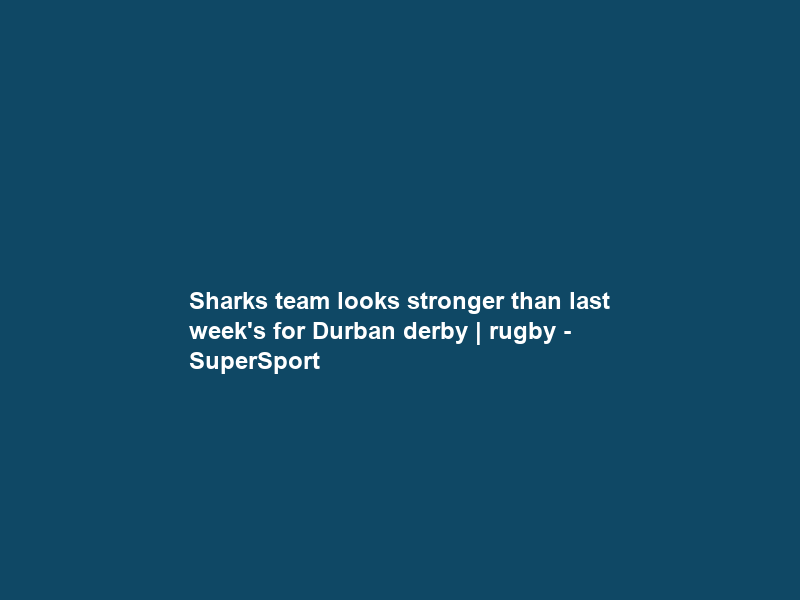 Sharks team looks stronger than last week’s for Durban derby | rugby – SuperSport