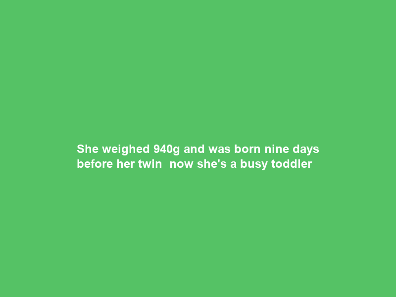 She weighed 940g and was born nine days before her twin – now she’s a busy toddler