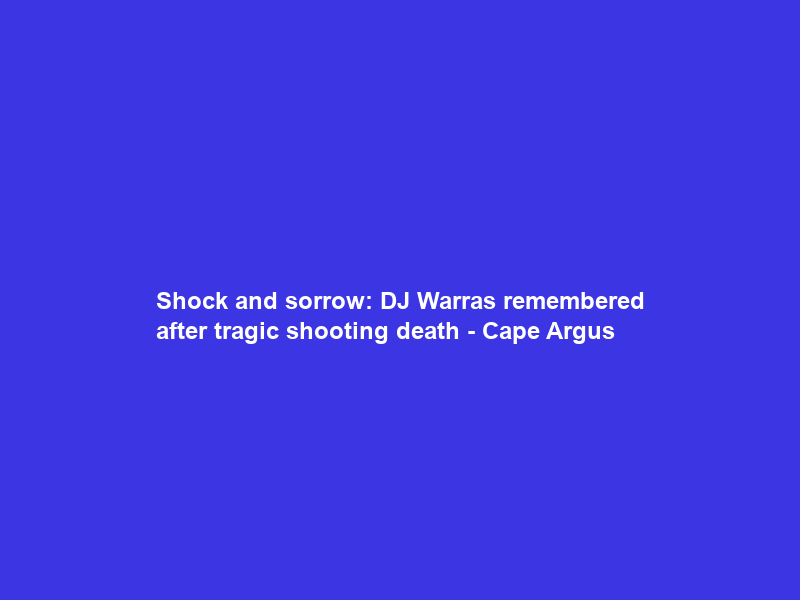 Shock and sorrow: DJ Warras remembered after tragic shooting death – Cape Argus