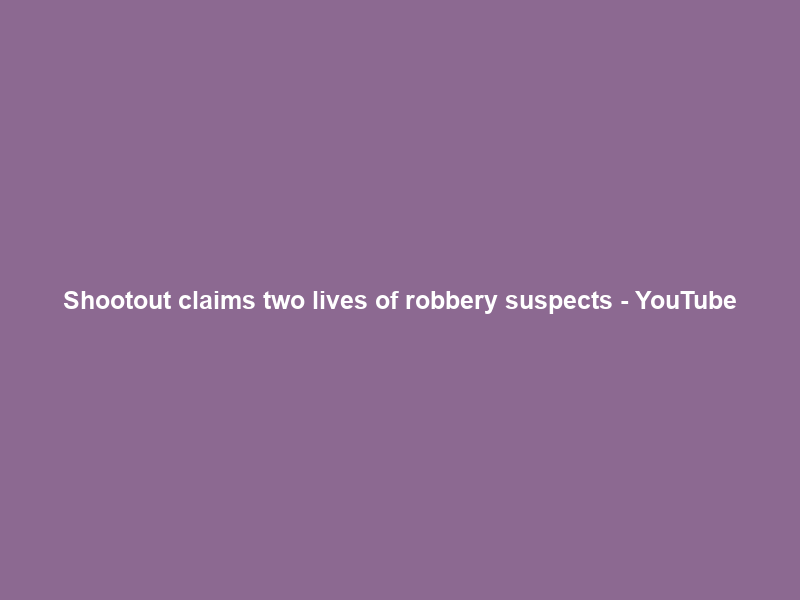 Shootout claims two lives of robbery suspects – YouTube