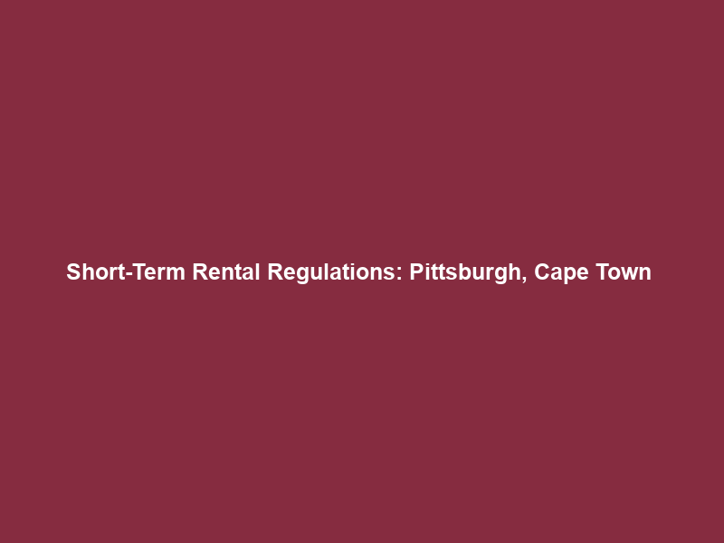 Short-Term Rental Regulations: Pittsburgh, Cape Town & Kentucky Shift the Rules