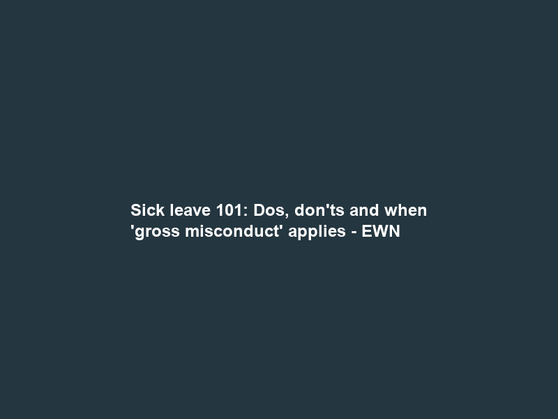 Sick leave 101: Dos, don’ts and when ‘gross misconduct’ applies – EWN